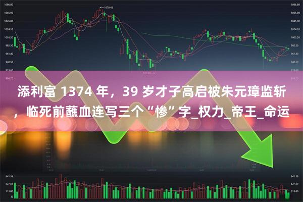 添利富 1374 年，39 岁才子高启被朱元璋监斩，临死前蘸血连写三个“惨”字_权力_帝王_命运