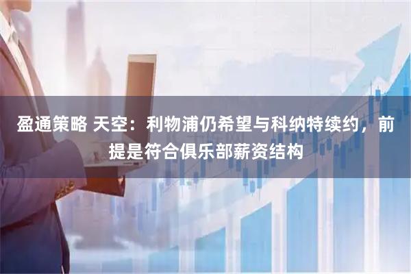 盈通策略 天空:利物浦仍希望与科纳特续约,前提是符合俱乐部薪资结构