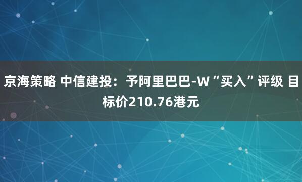 京海策略 中信建投:予阿里巴巴-W“买入”评级 目标价210.76港元