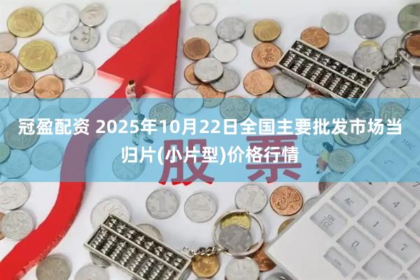 冠盈配资 2025年10月22日全国主要批发市场当归片(小片型)价格行情